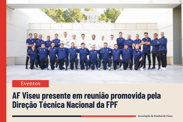 AF Viseu presente em reunião promovida pela Direção Técnica Nacional da FPF